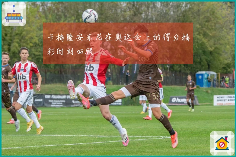 卡梅隆安东尼在奥运会上的得分精彩时刻回顾